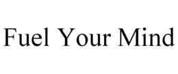FUEL YOUR MIND trademark