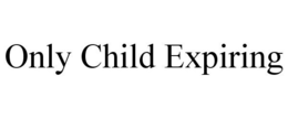 ONLY CHILD EXPIRING trademark