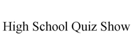 HIGH SCHOOL QUIZ SHOW trademark