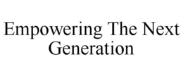 EMPOWERING THE NEXT GENERATION trademark