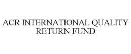 ACR INTERNATIONAL QUALITY RETURN FUND trademark