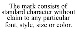 THE MARK CONSISTS OF STANDARD CHARACTER WITHOUT CLAIM TO ANY PARTICULAR FONT, STYLE, SIZE OR COLOR. trademark