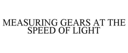 MEASURING GEARS AT THE SPEED OF LIGHT trademark