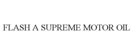 FLASH A SUPREME MOTOR OIL trademark