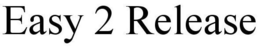 EASY 2 RELEASE trademark