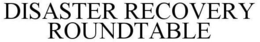 DISASTER RECOVERY ROUNDTABLE trademark