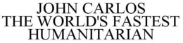JOHN CARLOS THE WORLD'S FASTEST HUMANITARIAN trademark