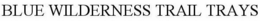 BLUE WILDERNESS TRAIL TRAYS trademark
