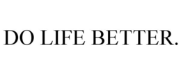 DO LIFE BETTER. trademark