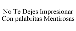 NO TE DEJES IMPRESIONAR CON PALABRITAS MENTIROSAS trademark
