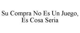 SU COMPRA NO ES UN JUEGO, ES COSA SERIA trademark
