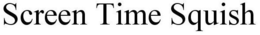 SCREEN TIME SQUISH trademark