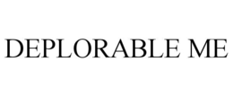 DEPLORABLE ME trademark