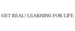 GET REAL! LEARNING FOR LIFE trademark