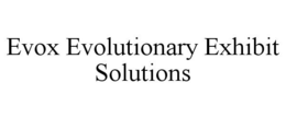 EVOX EVOLUTIONARY EXHIBIT SOLUTIONS trademark