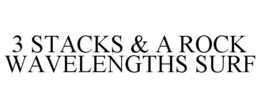 3 STACKS & A ROCK WAVELENGTHS SURF trademark