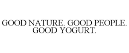 GOOD NATURE. GOOD PEOPLE. GOOD YOGURT. trademark