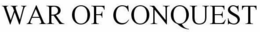 WAR OF CONQUEST trademark