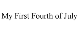 MY FIRST FOURTH OF JULY trademark