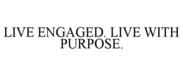 LIVE ENGAGED. LIVE WITH PURPOSE. trademark
