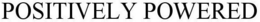 POSITIVELY POWERED trademark