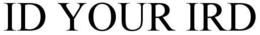ID YOUR IRD trademark