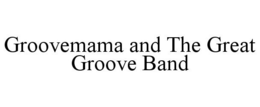 GROOVEMAMA AND THE GREAT GROOVE BAND trademark