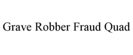 GRAVE ROBBER FRAUD QUAD trademark