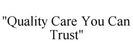 "QUALITY CARE YOU CAN TRUST" trademark