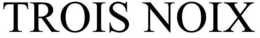 TROIS NOIX trademark