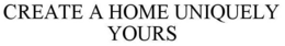 CREATE A HOME UNIQUELY YOURS trademark