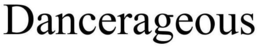 DANCERAGEOUS trademark