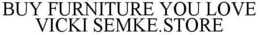 BUY FURNITURE YOU LOVE VICKI SEMKE.STORE trademark