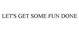 LET'S GET SOME FUN DONE trademark