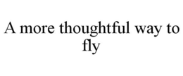 A MORE THOUGHTFUL WAY TO FLY trademark