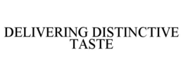 DELIVERING DISTINCTIVE TASTE trademark
