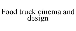 FOOD TRUCK CINEMA AND DESIGN trademark