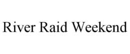 RIVER RAID WEEKEND trademark