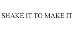 SHAKE IT TO MAKE IT trademark