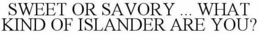 SWEET OR SAVORY ... WHAT KIND OF ISLANDER ARE YOU? trademark