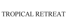 TROPICAL RETREAT trademark