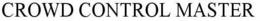 CROWD CONTROL MASTER trademark