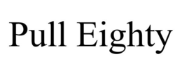 PULL EIGHTY trademark