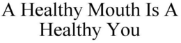 A HEALTHY MOUTH IS A HEALTHY YOU trademark