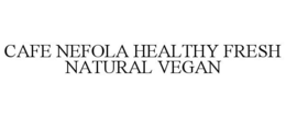 CAFE NEFOLA HEALTHY FRESH NATURAL VEGAN trademark