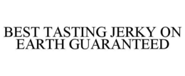 BEST TASTING JERKY ON EARTH GUARANTEED trademark