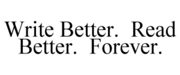 WRITE BETTER. READ BETTER. FOREVER. trademark
