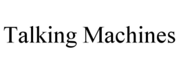 TALKING MACHINES trademark