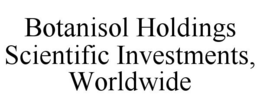 BOTANISOL HOLDINGS SCIENTIFIC INVESTMENTS, WORLDWIDE trademark