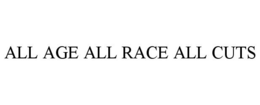ALL AGE ALL RACE ALL CUTS trademark